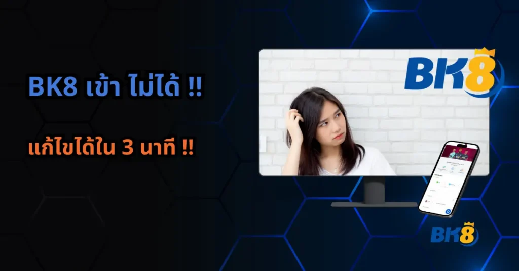 bk8 เข้า ไม่ได้ บ่อยไหม? เช็ค และตรวจสอบปัญหา แก้ไขได้ใน 3 นาที